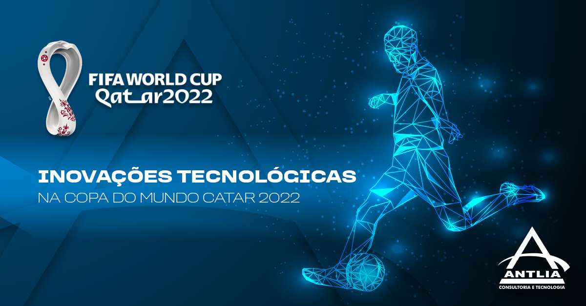 Catar 2022: a Copa do Mundo mais tecnológica de todos os tempos