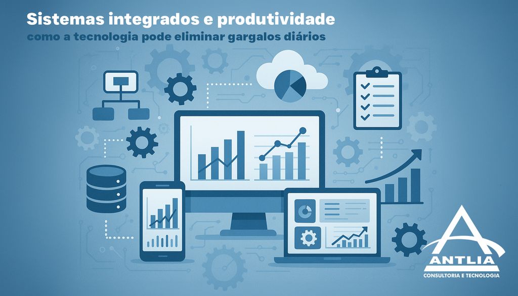 sistemas integrados, produtividade, integração de sistemas, automação, gargalos operacionais, eficiência corporativa, escalabilidade, interoperabilidade, TI estratégica, AntliaTecnologia, AntliaConsultoria