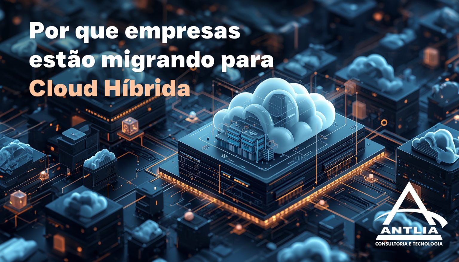 Por que empresas estão migrando para Cloud Híbrida - Antlia
